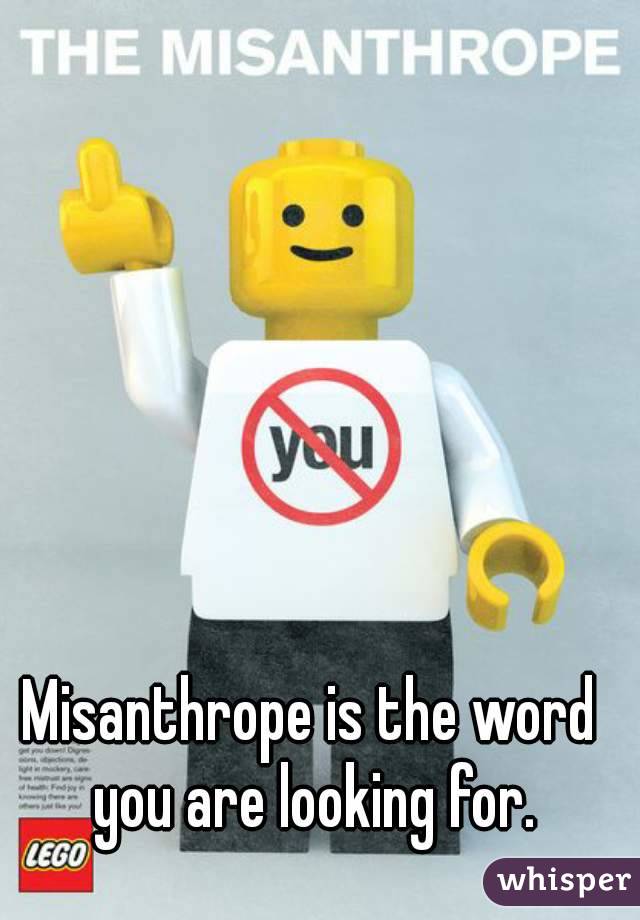 Misanthrope is the word you are looking for.