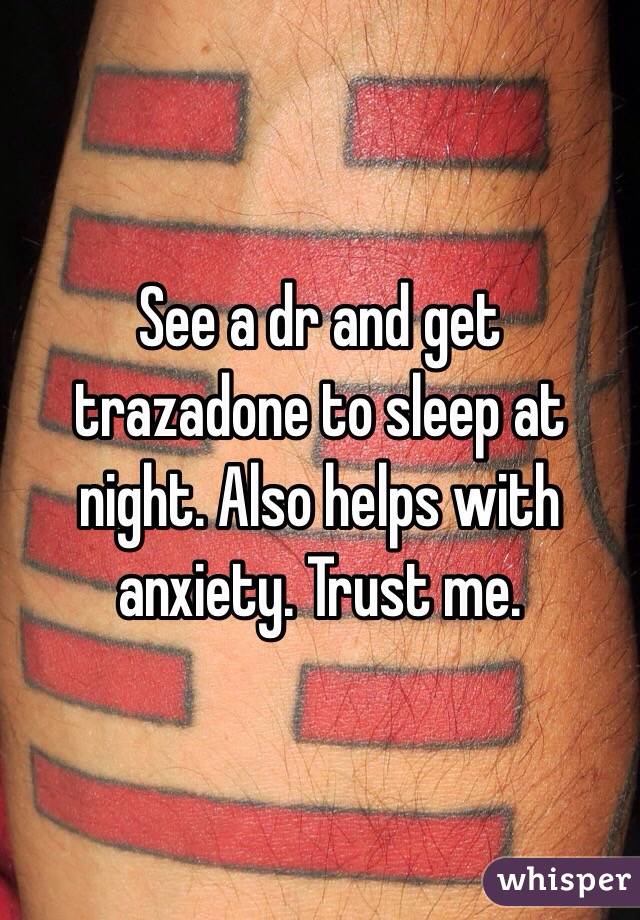 See a dr and get trazadone to sleep at night. Also helps with anxiety. Trust me. 
