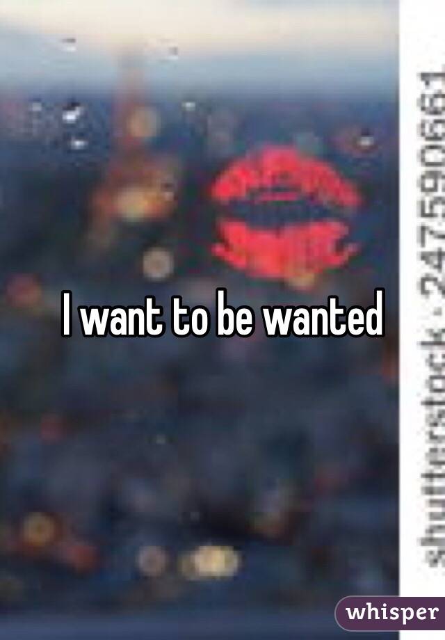 I want to be wanted