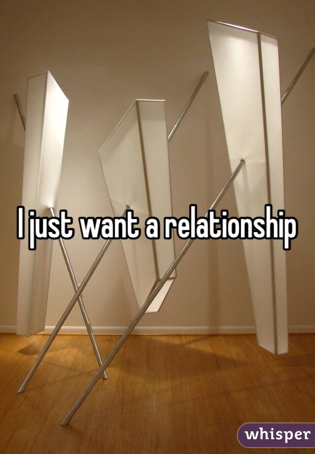 I just want a relationship 