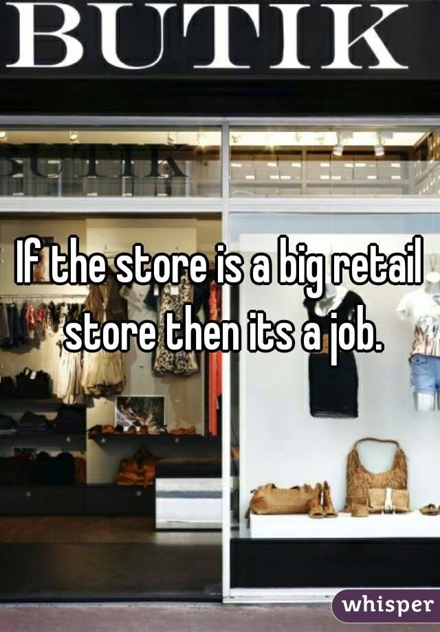 If the store is a big retail store then its a job.