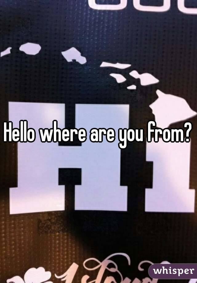 Hello where are you from?