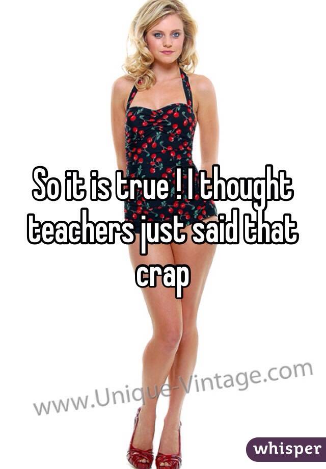 So it is true ! I thought teachers just said that crap