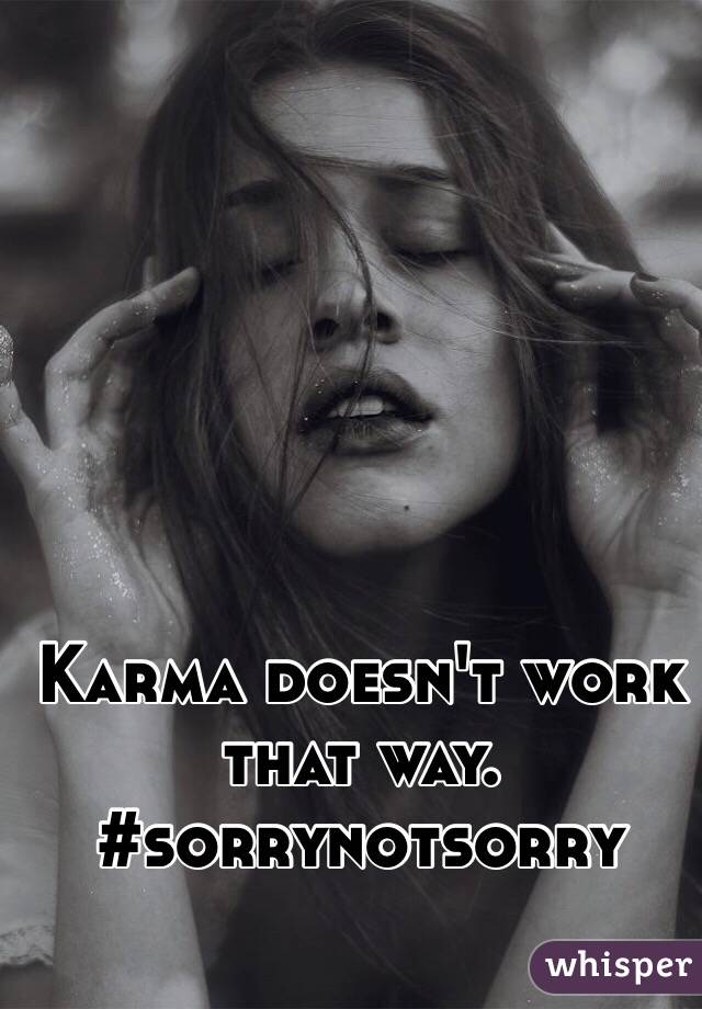 Karma doesn't work that way. #sorrynotsorry