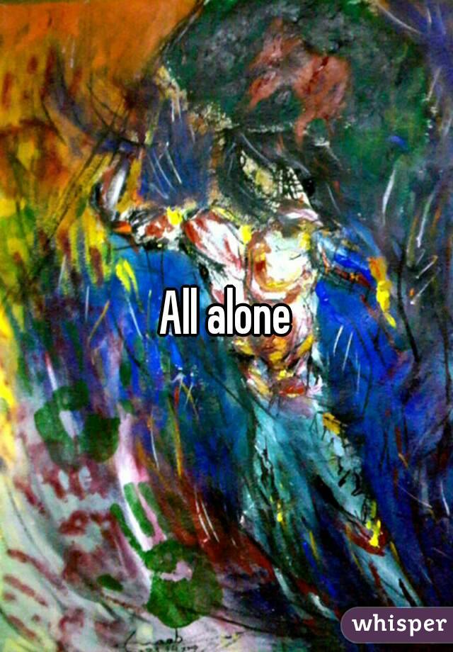 All alone