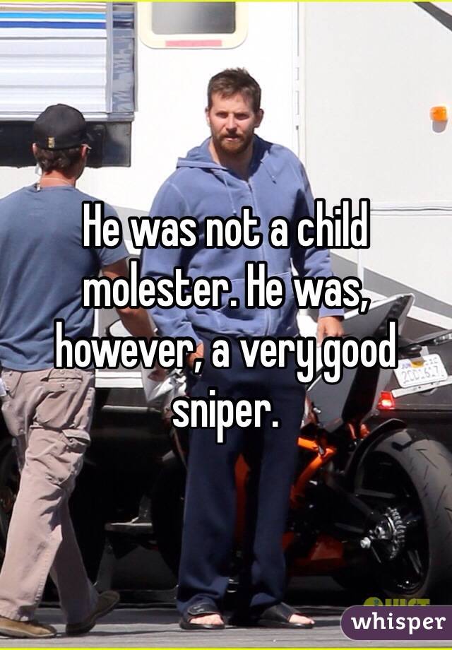 He was not a child molester. He was, however, a very good sniper. 