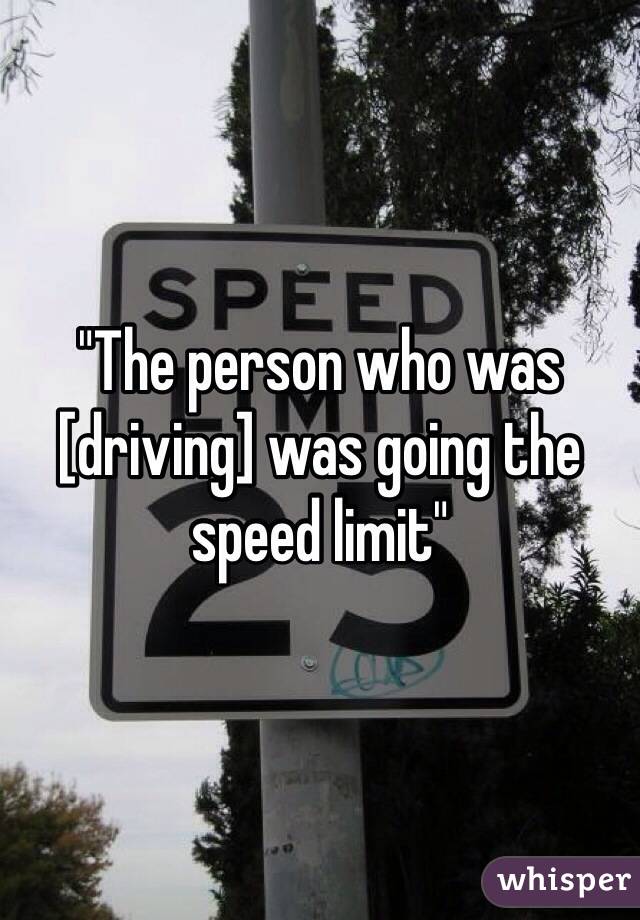 "The person who was [driving] was going the speed limit"