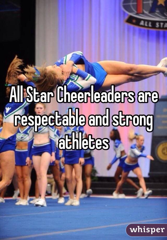 All Star Cheerleaders are respectable and strong athletes