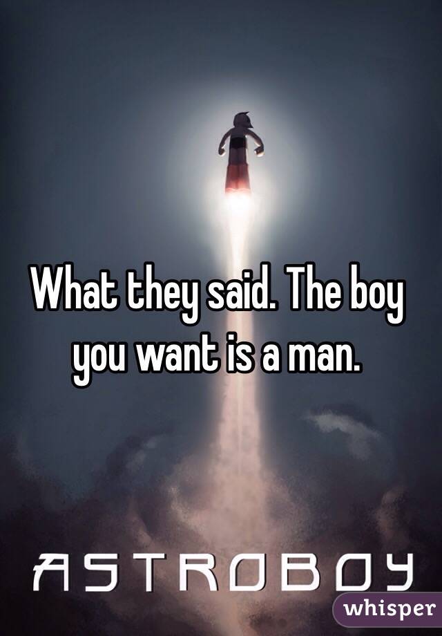 What they said. The boy you want is a man.