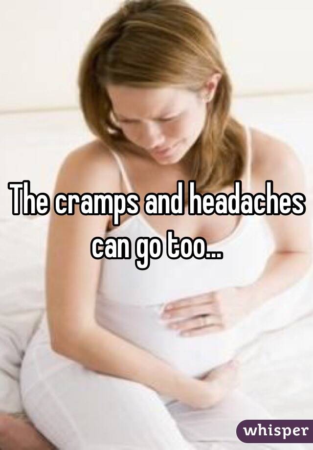 The cramps and headaches can go too...