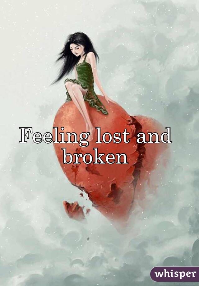 Feeling lost and broken 