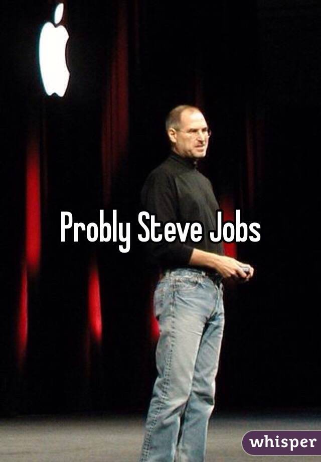 Probly Steve Jobs