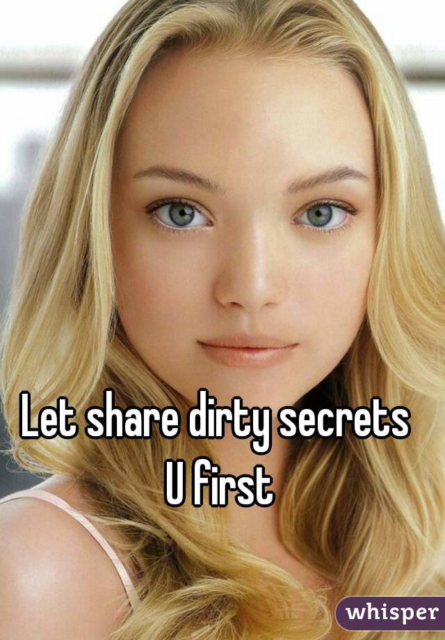 Let share dirty secrets U first - 05176d2ccc8c0430084b6e1d6f805717b1196-wm