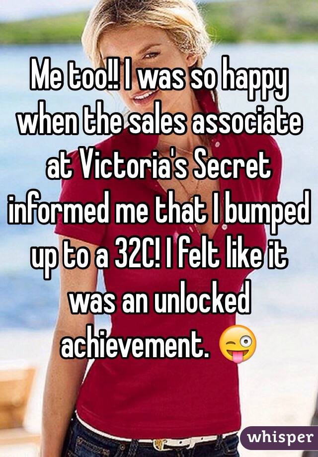 Me too!! I was so happy when the sales associate at Victoria's Secret informed me that I bumped up to a 32C! I felt like it was an unlocked achievement. 😜