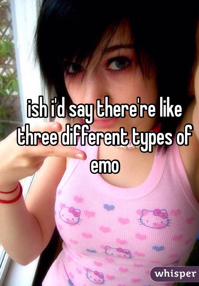 ish i'd say there're like three different types of emo