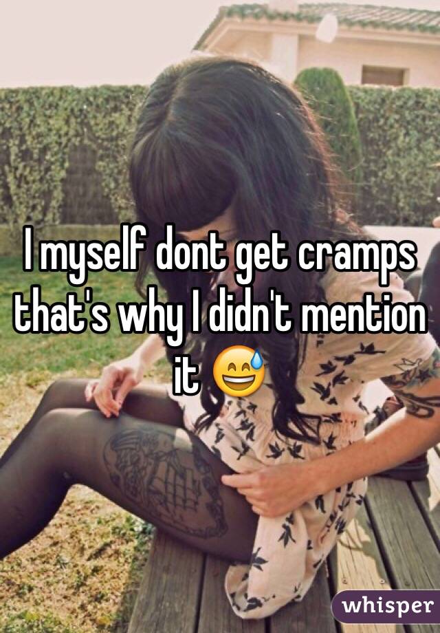 I myself dont get cramps that's why I didn't mention it 😅