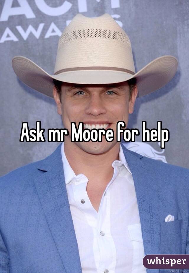 Ask mr Moore for help