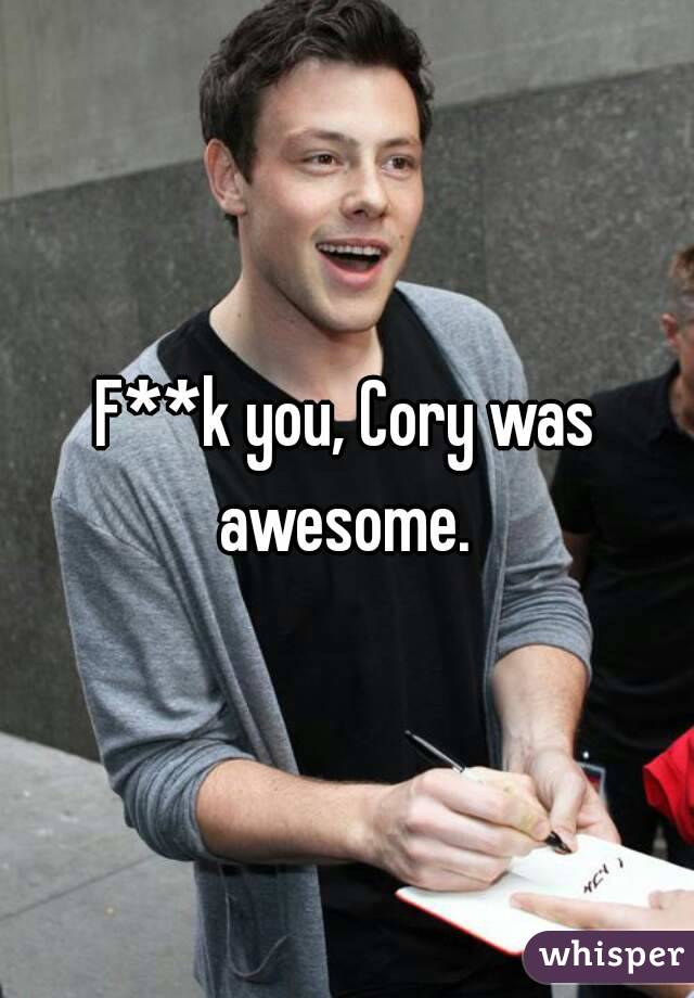 F**k you, Cory was awesome. 