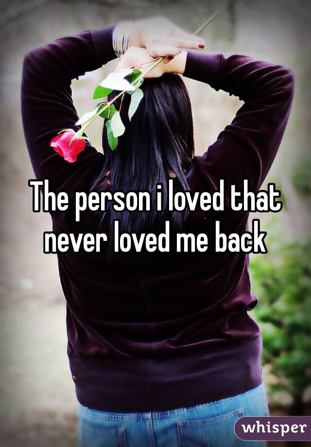 The person i loved that never loved me back