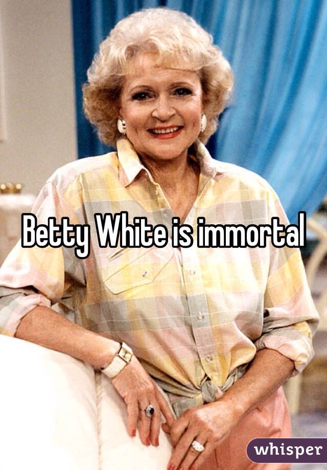 Betty White is immortal 