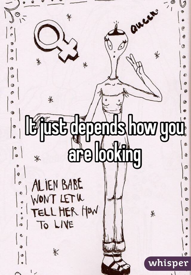 It just depends how you are looking
