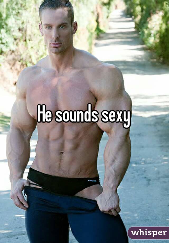 He sounds sexy