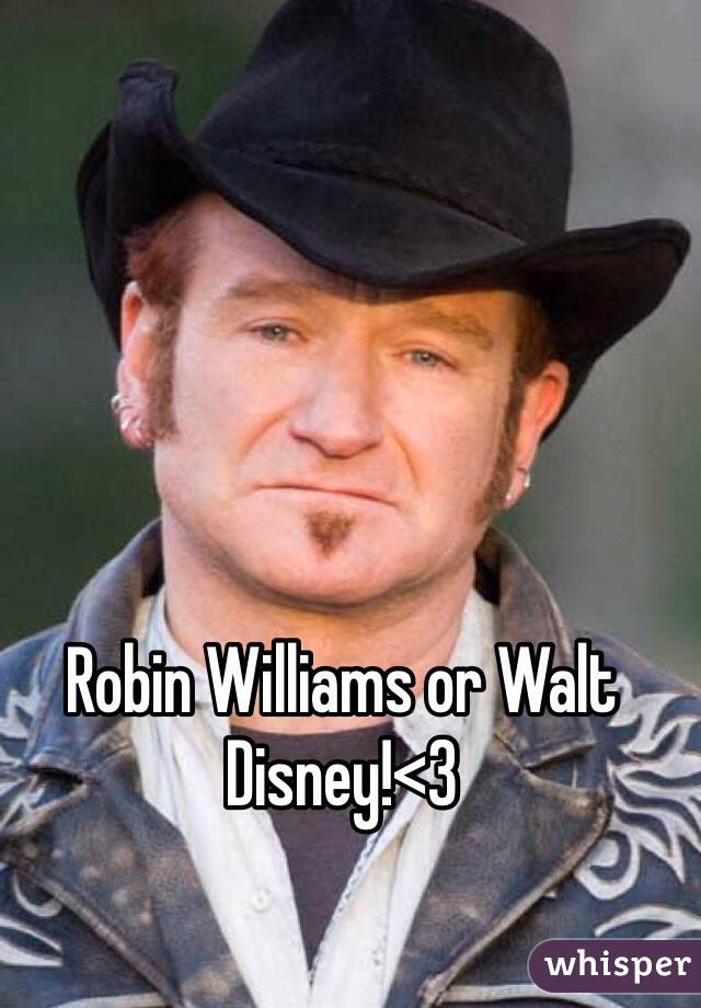 Robin Williams or Walt Disney!<3