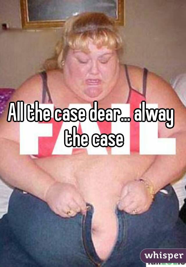 All the case dear... alway  the case