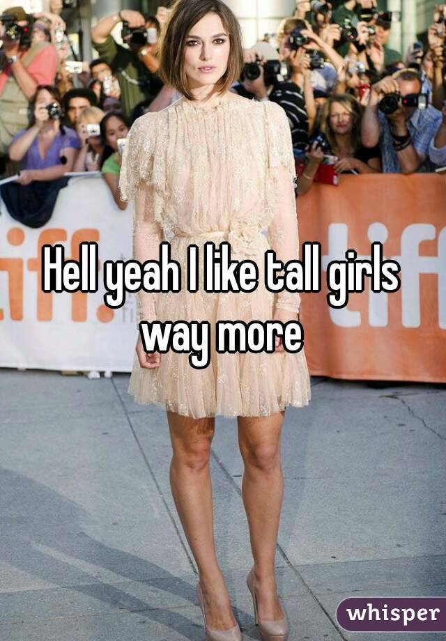 Hell yeah I like tall girls way more 