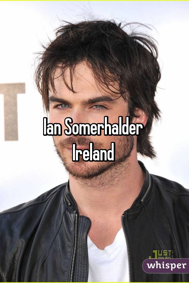 Ian Somerhalder 
Ireland 