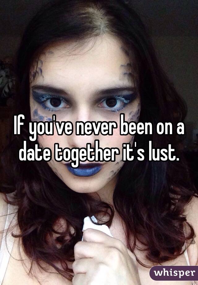 If you've never been on a date together it's lust. 
