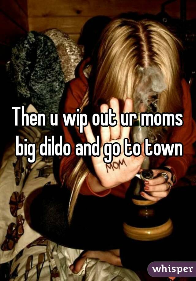 Then u wip out ur moms big dildo and go to town