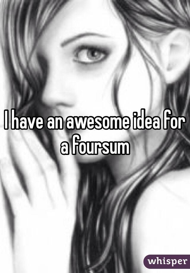 I have an awesome idea for a foursum