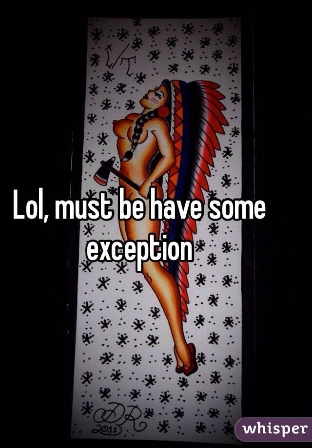 Lol, must be have some exception