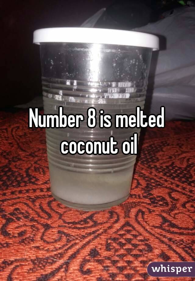 Number 8 is melted coconut oil