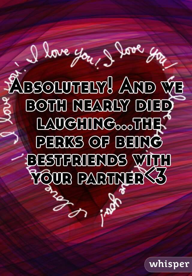 Absolutely! And we both nearly died laughing...the perks of being bestfriends with your partner<3

