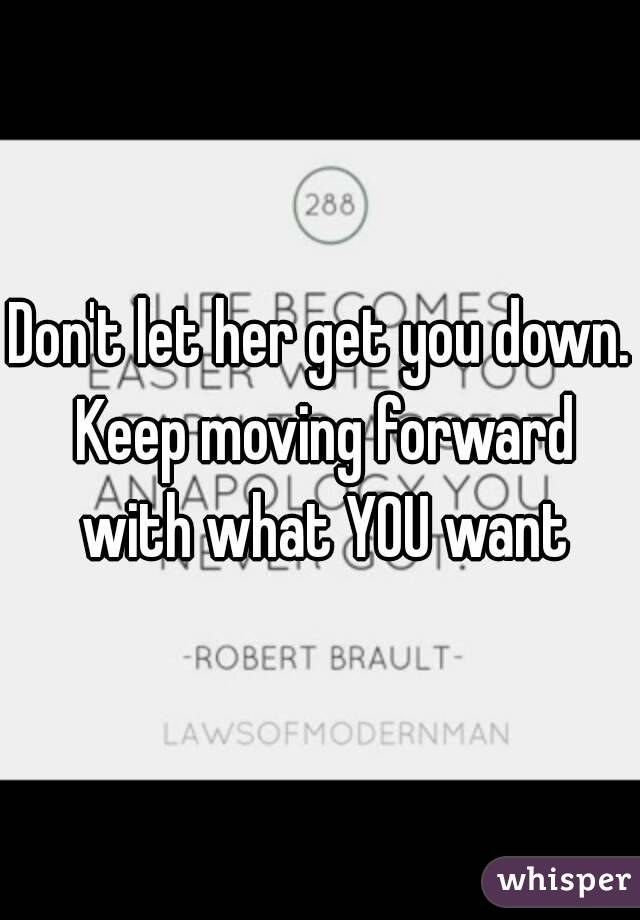 Don't let her get you down. Keep moving forward with what YOU want