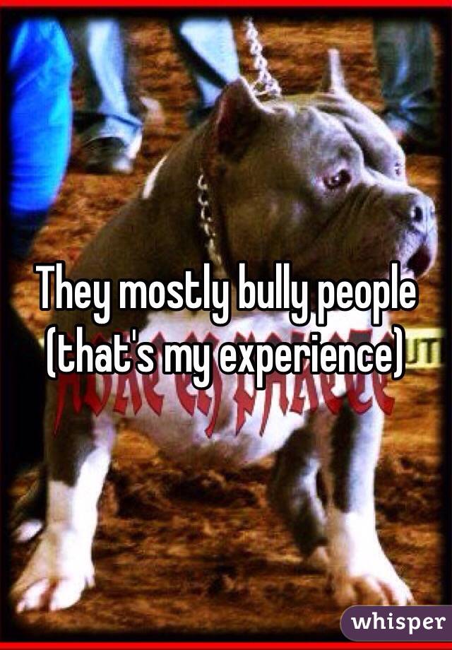 They mostly bully people (that's my experience)