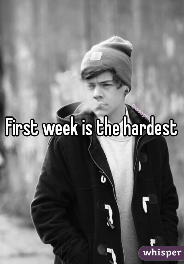First week is the hardest