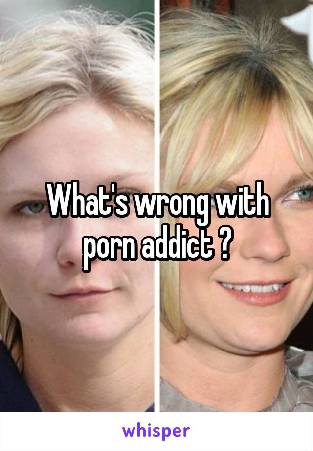 What's wrong with porn addict ?