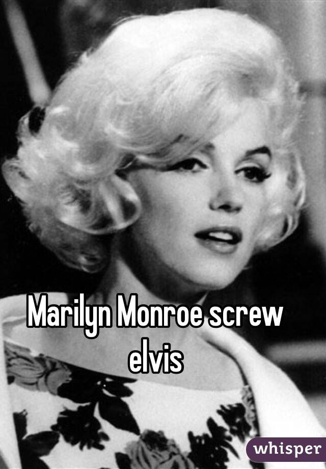 Marilyn Monroe screw elvis 