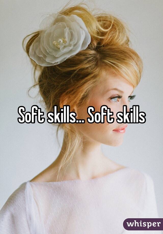 Soft skills... Soft skills 