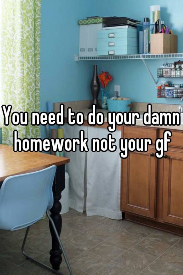 do your own damn homework