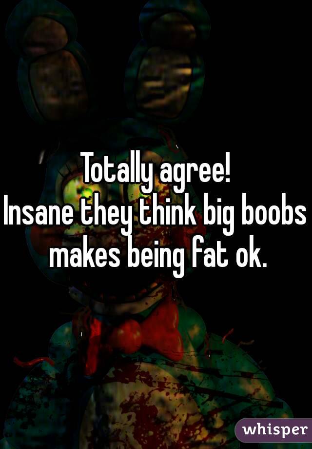 Totally agree!
Insane they think big boobs makes being fat ok.
