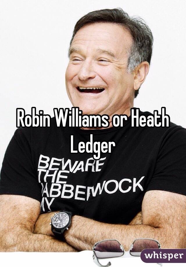 Robin Williams or Heath Ledger
