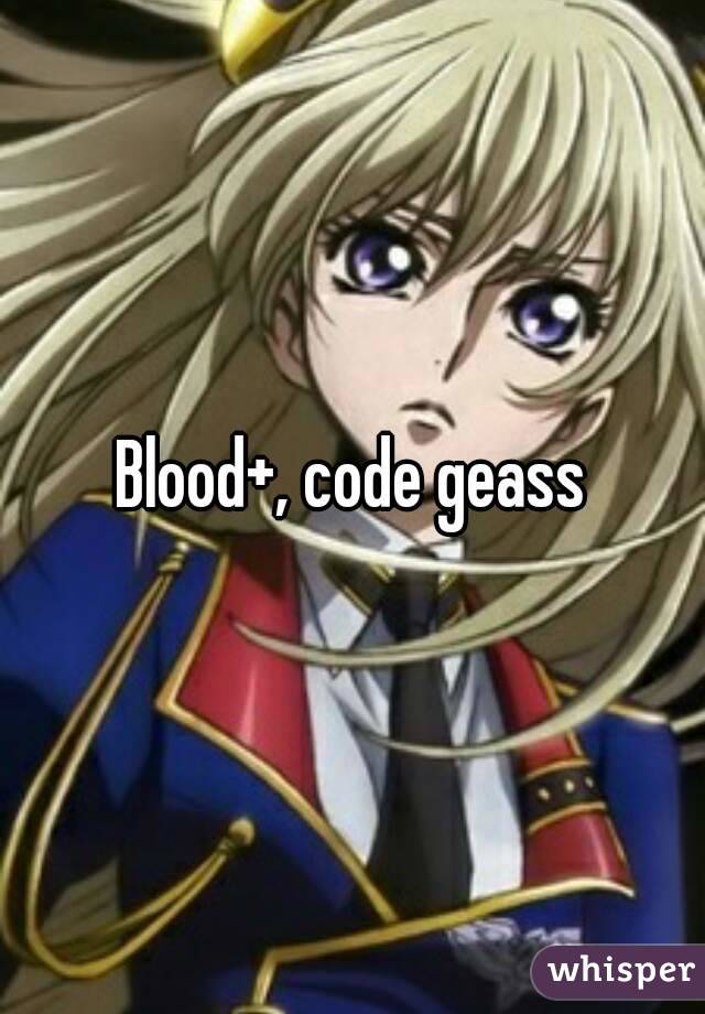 Blood+, code geass