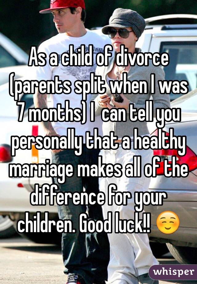 As a child of divorce (parents split when I was 7 months) I  can tell you personally that a healthy marriage makes all of the difference for your children. Good luck!! ☺️