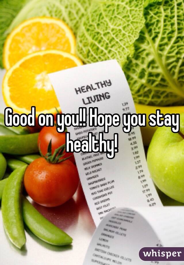 Good on you!! Hope you stay healthy! 