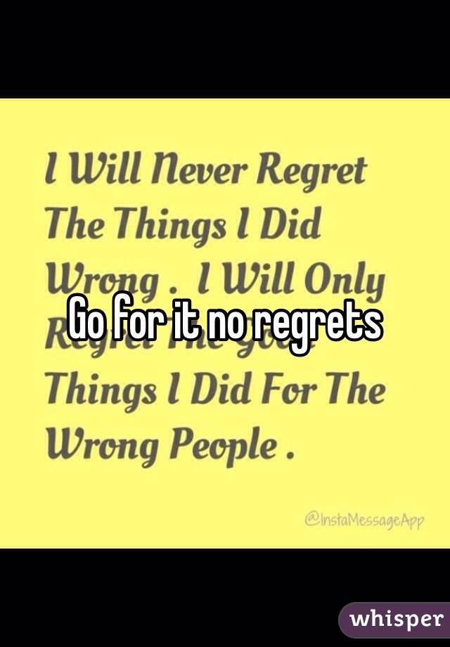 Go for it no regrets 