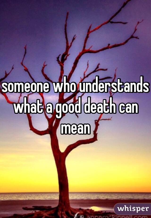 someone who understands what a good death can mean 